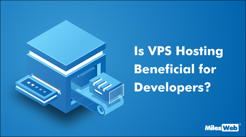 Is VPS Hosting Beneficial for Developers?